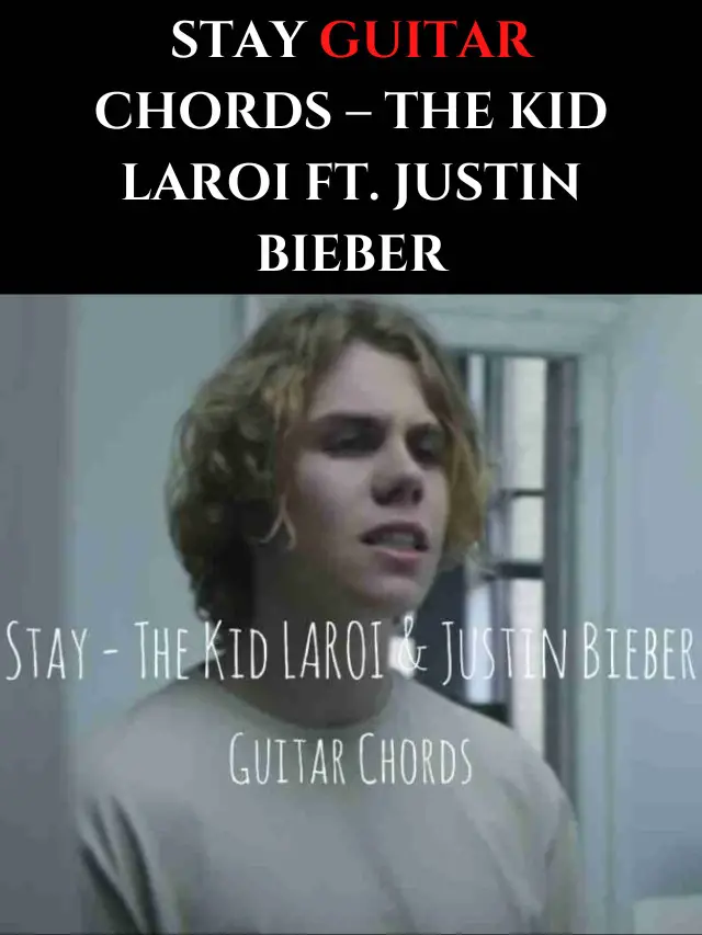 Stay Guitar Chords – The Kid Laroi ft. Justin Bieber